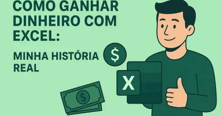 Como Ganhar Dinheiro com Excel: Minha História Real